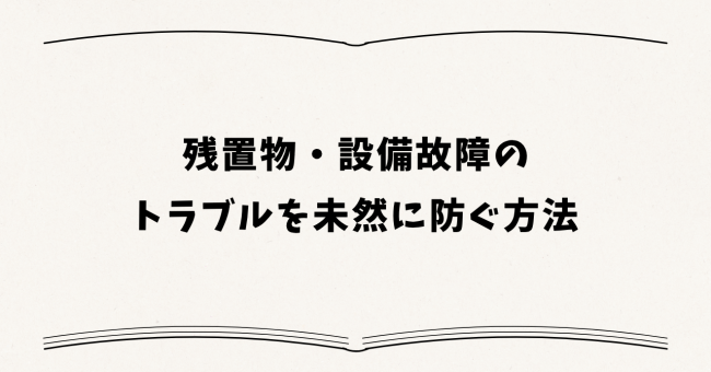 残置物・設備故障のトラブルを未然に防ぐ方法