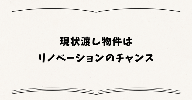 現状渡し物件はリノベーションのチャンス【クラスマ視点】