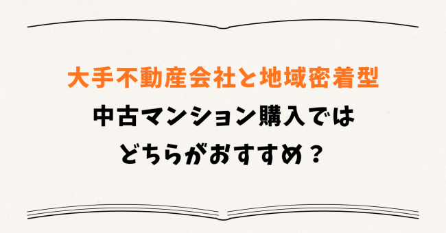 大手不動産会社と地域密着型、中古マンション購入ではどちらがおすすめ?
