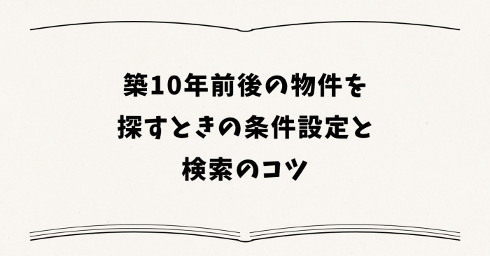 築10年前後の物件を探すときの条件設定と検索のコツ