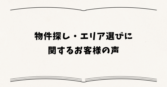 物件探し・エリア選びに関するお客様の声