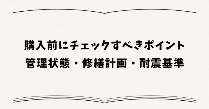 購入前にチェックすべきポイント ― 管理状態・修繕計画・耐震基準