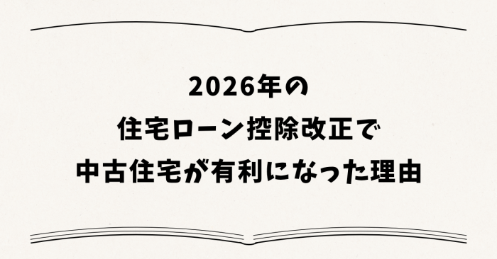 2026年の住宅ローン控除改正で中古住宅が有利になった理由